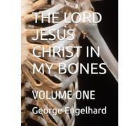THE LORD JESUS CHRIST IN MY BONES: VOLUME ONE