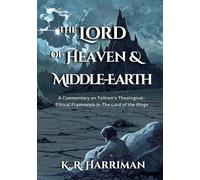The Lord of Heaven and Middle-Earth: A Commentary on Tolkien’s Theological-Ethical Framework in The Lord of the Rings