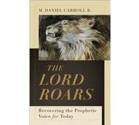 The Lord Roars Recovering the Prophetic Voice for Today by M. Daniel Carroll R. M. Daniel Carroll R. (Auteur)