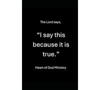 The Lord says, I say This Because it is True