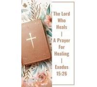The Lord Who Heals A Prayer For Healing Exodus 15
