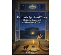 The Lord's Appointed Times: Christ, the Feasts, and the Household of Faith