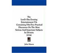 The Lord's Day Evening Entertainment V4: Containing Fifty-Two Practical Discourses on the Most Serious and Important Subjects in Divinity (1754) Mason, John (Auteur)