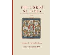 The Lords of India: The Evolution of Imperial Identity from Ajatashatru to Alamgir: Volume I: The Indosphere