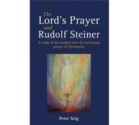 The Lord'S Prayer And Rudolf Steiner: A Study Of His Insights Into The Archetypal Prayer Of Christianity (Paperback) Peter Selg, Matthew Barton (Auteur)