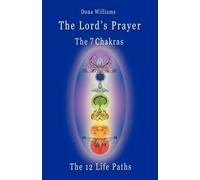 The Lord's Prayer, The Seven Chakras, The Twelve Life Paths - The Prayer Of Christ Consciousness As A Light For The Auric Centers And A Map Through Th