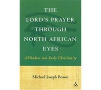 The Lord's Prayer Through North African Eyes Michael Joseph Brown (Auteur)