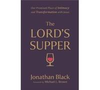The Lords Supper Our Promised Place of Intimacy and Transformation with Jesus by Michael Brown Michael Brown (Auteur)