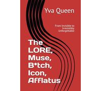 The LORE, Muse, B*tch, Icon, Afflatus: From Invisible to Irresistibly Unforgettable