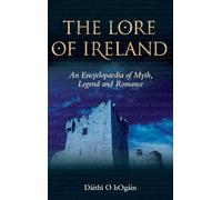 The Lore of Ireland: An Encyclopaedia of Myth, Legend and Romance
