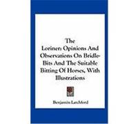The Loriner: Opinions and Observations on Bridle-Bits and the Suitable Bitting of Horses, with Illustrations Latchford, Benjamin (Auteur)