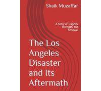 The Los Angeles Disaster and Its Aftermath: A Story of Tragedy, Strength, and Renewal
