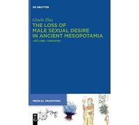 The Loss Of Male Sexual Desire In Ancient Mesopotamia: N Libbi Therapies: 5 (Medical Traditions, 5)
