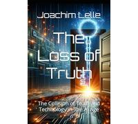 The Loss of Truth: The Collision of Truth and Technology in The AI Age