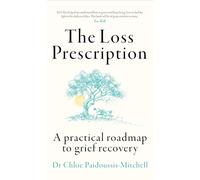 The Loss Prescription: A Practical Roadmap to Grief Recovery