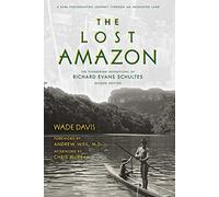 The Lost Amazon: The Pioneering Expeditions of Richard Evans Schultes