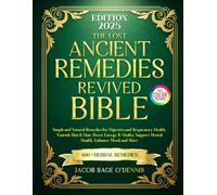 THE LOST ANCIENT REMEDIES REVIVED BIBLE: Simple and Natural Remedies for Digestive and Respiratory Health, Nourish Skin & Hair, Boost Energy & Vitality, Support Mental Health, Enhance Mood and More