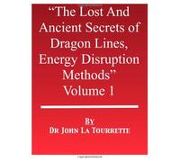The Lost & Ancient Secrets of Dragon Lines Energy Disruption Methods: Volume 1