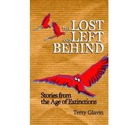 The Lost and Left Behind: Stories from the Age of Extinctions