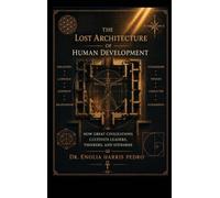 The Lost Architecture of Human Development: How Great Civilizations Cultivate Leaders, Thinkers, and Stewards