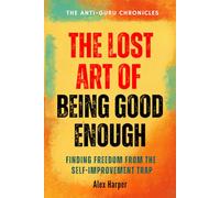 The Lost Art of Being Good Enough: Finding Freedom from the Self-improvement Trap