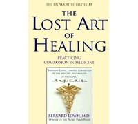 The Lost Art of Healing: Practicing Compassion in Medicine by Lown, Bernard NEUF