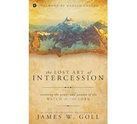 The Lost Art of Intercession: Restoring the Power and Passion of the Watch of the Lord