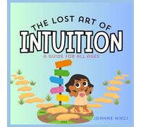 The Lost Art of Intuition: A Guide for all Ages