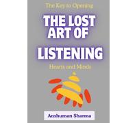 The Lost Art of Listening: The Key to Opening Hearts and Minds