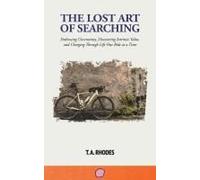 The Lost Art Of Searching: Embracing Uncertainty, Discovering Intrinsic Value, And Charging Through Life One Ride At A Time Paperback Book By T. A. Rhodes