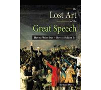 The Lost Art of the Great Speech: How to Write One--How to Deliver It