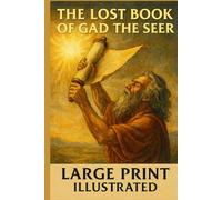 The Lost Book of Gad the Seer .: Large Print Illustrated Edition - Recently Discovered Prophecies from King David's Court