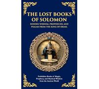 The Lost Books of Solomon - Hidden Wisdom, Prophecies, and Psalms from the King of Israel: Forbidden Books of Magic, Prophecy, and Mystical Wisdom from the Ancient World (Deluxe Hardbound Edition)