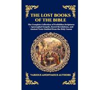 The Lost Books of the Bible: The Complete Collection of Forbidden Scriptures - Apocryphal Gospels, Secret Revelations, and Ancient Texts Omitted from ... Deluxe Hardcover Edition For Easy Reading)