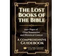 The Lost Books of the Bible: The Complete Guide with Summaries: Everything You Want to Know About Forbidden Christian Texts in Plain English