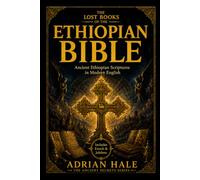 THE LOST BOOKS OF THE ETHIOPIAN BIBLE: Ancient Ethiopian Scriptures in Modern English