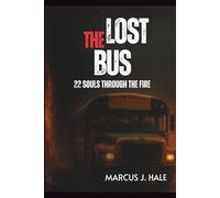 THE LOST BUS: 22 SOULS THROUGH THE FIRE: The Untold True Story of Courage, Survival, and the Deadliest Wildfire in California