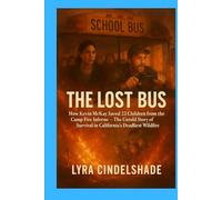 The Lost Bus: How Kevin McKay Saved 22 Children from the Camp Fire Inferno- The Untold Story of Survival in California’s Deadliest Wildfire