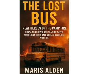 The Lost Bus: Real Heroes of the Camp Fire How a Bus Driver and Teacher Saved 22 Children from California’s Deadliest Wildfire.