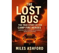 The Lost Bus: The True Story of the Camp Fire Heroes: Survival and Courage in California’s Deadliest Wildfire