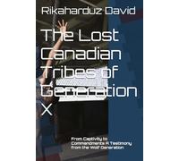 The Lost Canadian Tribes of Generation X: From Captivity to Commandments A Testimony from the Wolf Generation