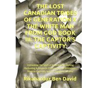 THE LOST CANADIAN TRIBES OF GENERATION X THE WHITE MAN FROM GOD BOOK III: THE CAPTOR'S CAPTIVITY: Unmasking the Spirit of Esau and the Coming ... Reverse Captivity, and the Kingdom to Come