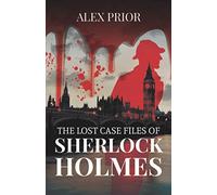 The Lost Case Files of Sherlock Holmes: As Recorded by John Watson, M.D.