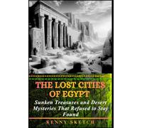 The Lost Cities of Egypt: Sunken Treasures and Desert Mysteries That Refused to Stay Found