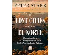 The Lost Cities of El Norte: Coronado’s Quest, the Unconquered West, and the Birth of American Indian Resistance
