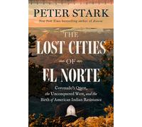 The Lost Cities of El Norte Coronado’s Quest, the Unconquered West, and the Birth of American Indian Resistance - Peter Stark - Mariner Books - ebook (ePub) - Livre