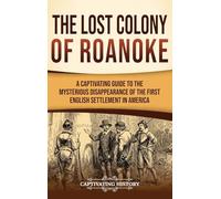 The Lost Colony of Roanoke: A Captivating Guide to the Mysterious Disappearance of the First English Settlement in America