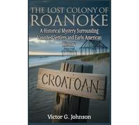 The Lost Colony of Roanoke: A Historical Mystery Surrounding Vanished Settlers and Early American History
