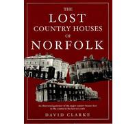The Lost Country Houses of Norfolk: An illustrated gazetteer of the major country houses lost to the county in the last 150 years