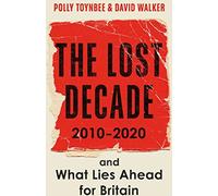 The Lost Decade : 2010-2020, and What Lies Ahead for Britain,
